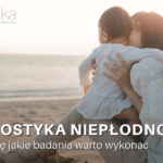 Diagnostyka niepłodności - jakie badania wykonać