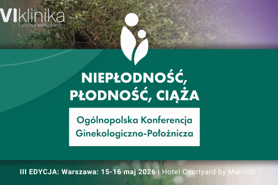 III Edycja Konferencji „Niepłodność. Płodność. Ciąża.” | 15-16 maj 2026